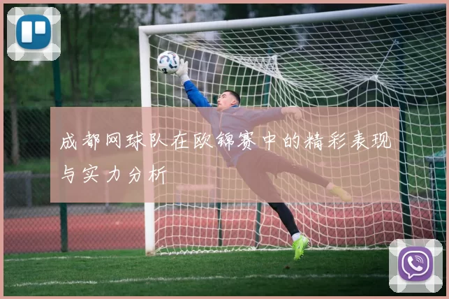 成都网球队在欧锦赛中的精彩表现与实力分析