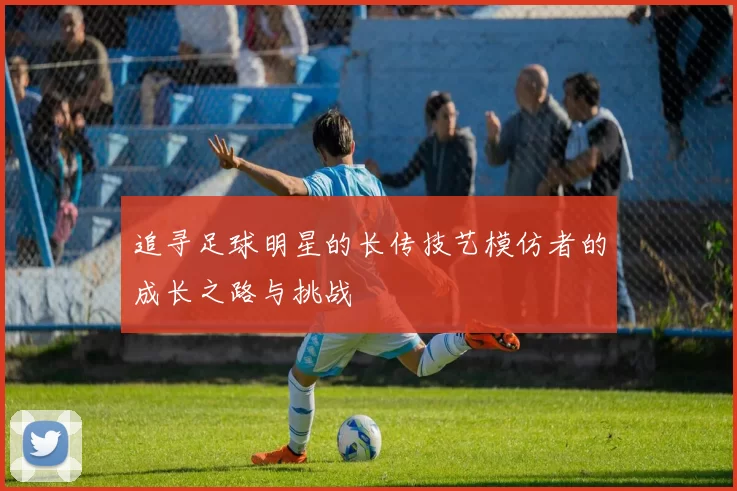 追寻足球明星的长传技艺模仿者的成长之路与挑战