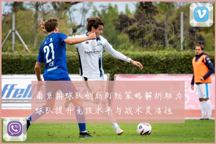 南京排球队创新盯防策略解析助力球队提升竞技水平与战术灵活性